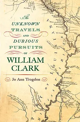 William Clark ismeretlen utazásai és kétes törekvései: kötet - The Unknown Travels and Dubious Pursuits of William Clark: Volume 1