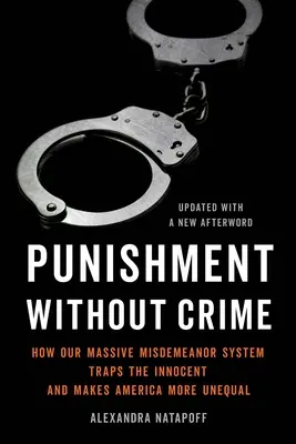 Büntetés bűn nélkül: Hogyan ejti csapdába az ártatlanokat és teszi Amerikát még egyenlőtlenebbé a masszív szabálysértési rendszerünk? - Punishment Without Crime: How Our Massive Misdemeanor System Traps the Innocent and Makes America More Unequal