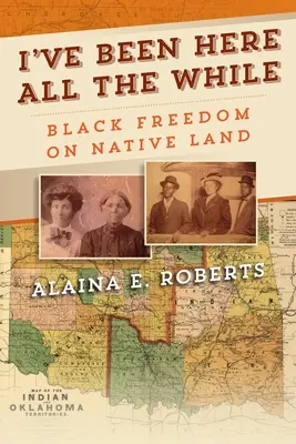 Mindvégig itt voltam: Fekete szabadság az őslakosok földjén - I've Been Here All the While: Black Freedom on Native Land