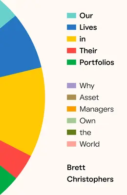 Életünk a portfóliójukban: Miért a vagyonkezelőké a világ - Our Lives in Their Portfolios: Why Asset Managers Own the World