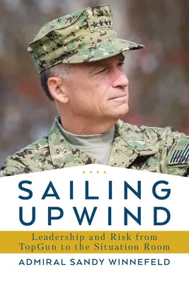 Vitorlázás széllel szemben: Vezetés, kockázatvállalás és innováció a felsővezetőtől a válságstábig - Sailing Upwind: Leadership, Risk, and Innovation from Top Gun to the Situation Room