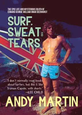 Szörf, izzadság és könnyek: Edward George William Omar Deerhurst Edward George epikus élete és rejtélyes halála - Surf, Sweat and Tears: The Epic Life and Mysterious Death of Edward George William Omar Deerhurst