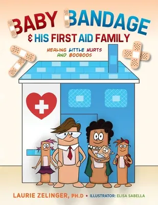 Babakötés és elsősegély-családja: Kis fájdalmak és pocakok gyógyítása - Baby Bandage and His First Aid Family: Healing Little Hurts and Booboos