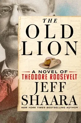 Az öreg oroszlán: Theodore Roosevelt regénye - The Old Lion: A Novel of Theodore Roosevelt