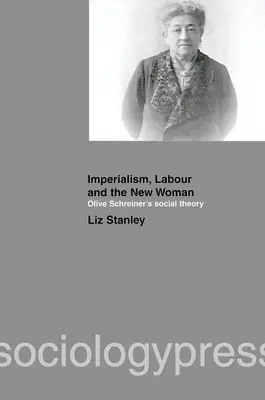 Imperializmus, munka és az új nő: Olive Schreiner társadalomelmélete - Imperialism, Labour and the New Woman: Olive Schreiner's Social Theory