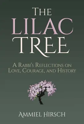 A lila fa: Egy rabbi gondolatai a szerelemről, a bátorságról és a történelemről - The Lilac Tree: A Rabbi's Reflections on Love, Courage, and History