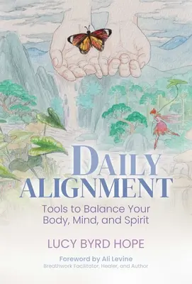 Napi igazodás: Eszközök a test, az elme és a lélek egyensúlyához - Daily Alignment: Tools to Balance Your Body, Mind, and Spirit