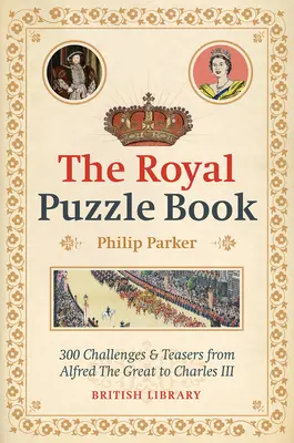 A királyi rejtvénykönyv: 300 kihívás és feladvány Nagy Alfrédtól III. Károlyig - The Royal Puzzle Book: 300 Challenges and Teasers from Alfred the Great to Charles III