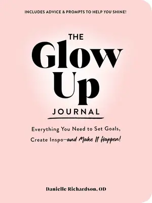 The Glow Up Journal: Minden, amire szükséged van a célok kitűzéséhez, az inspirációhoz - és a megvalósításhoz! - The Glow Up Journal: Everything You Need to Set Goals, Create Inspo--And Make It Happen!