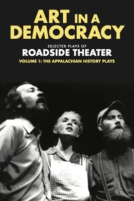 Művészet a demokráciában: Az Útmenti Színház válogatott darabjai, 1. kötet: Az Appalachian History Plays, 1975-1989 - Art in a Democracy: Selected Plays of Roadside Theater, Volume 1: The Appalachian History Plays, 1975-1989