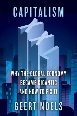 Kapitalizmus XXL: Miért vált gigantikussá a globális gazdaság, és hogyan hozható rendbe - Capitalism XXL: Why the Global Economy Became Gigantic and How to Fix It