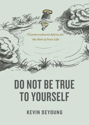 Ne légy hű önmagadhoz: Ellenkulturális tanácsok életed hátralévő részére - Do Not Be True to Yourself: Countercultural Advice for the Rest of Your Life