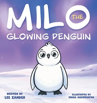 Milo, a világító pingvin: Egy aranyos pingvin mesekönyv gyerekeknek a másságról (2-7 éves korig) - Milo The Glowing Penguin: A Cute Penguin Storybook For Children About Being Different (Kids Ages 2-7)