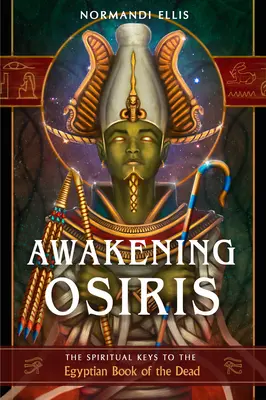 Ozirisz felébresztése: Az egyiptomi halottaskönyv spirituális kulcsai - Awakening Osiris: The Spiritual Keys to the Egyptian Book of the Dead