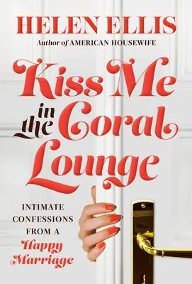 Kiss Me in the Coral Lounge: Intim vallomások egy boldog házasságból - Kiss Me in the Coral Lounge: Intimate Confessions from a Happy Marriage