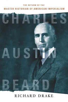 Charles Austin Beard: Az amerikai imperializmus mestertörténészének visszatérése - Charles Austin Beard: The Return of the Master Historian of American Imperialism