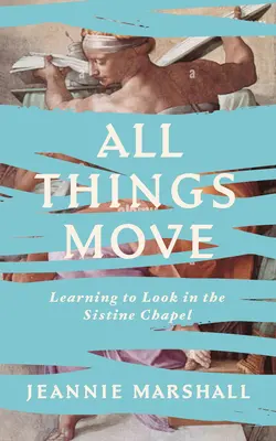 Minden dolog mozog: Tanuljunk meg nézni a Sixtus-kápolnában - All Things Move: Learning to Look in the Sistine Chapel