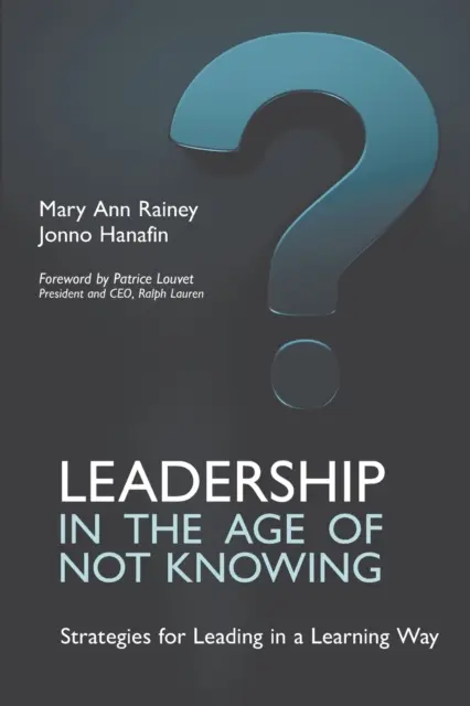 Vezetés a nem tudás korában: Stratégiák a tanulás útján való vezetéshez - Leadership in the Age of Not Knowing: Strategies for Leading in a Learning Way