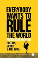 Mindenki uralni akarja a világot - Nagy-Britannia, a sport és az 1980-as évek - Everybody Wants to Rule the World - Britain, Sport and the 1980s