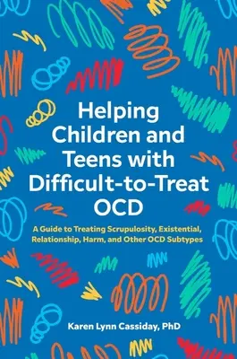 A nehezen kezelhető Ocd-vel élő gyermekek és tizenévesek segítése: A Guide to Treating Scrupulosity, Existential, Relationship, Harm, and Other Ocd subtypes - Helping Children and Teens with Difficult-To-Treat Ocd: A Guide to Treating Scrupulosity, Existential, Relationship, Harm, and Other Ocd Subtypes