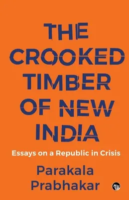 Az új India görbe fája Esszék egy válságban lévő köztársaságról - The Crooked Timber of New India Essays on a Republic in Crisis