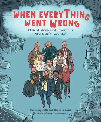 Amikor minden balul sült el: 10 valós történet olyan feltalálókról, akik nem adták fel! - When Everything Went Wrong: 10 Real Stories of Inventors Who Didn't Give Up!