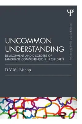 Uncommon Understanding (Klasszikus kiadás): A gyermeki nyelvi megértés fejlődése és zavarai - Uncommon Understanding (Classic Edition): Development and Disorders of Language Comprehension in Children