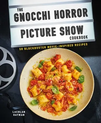 Gnocchi Horror Show szakácskönyv: 50 blockbuster filmek által inspirált receptek - Gnocchi Horror Show Cookbook: 50 Blockbuster Movie-Inspired Recipes