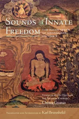 Az eredendő szabadság hangjai: A Mahamudra indiai szövegei, 3. kötet - Sounds of Innate Freedom: The Indian Texts of Mahamudra, Volume 3