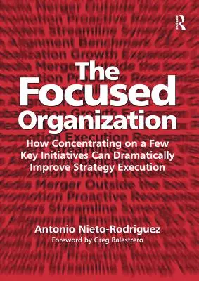 A fókuszált szervezet: Hogyan lehet néhány kulcsfontosságú kezdeményezésre koncentrálva drámaian javítani a stratégia végrehajtását? - The Focused Organization: How Concentrating on a Few Key Initiatives Can Dramatically Improve Strategy Execution