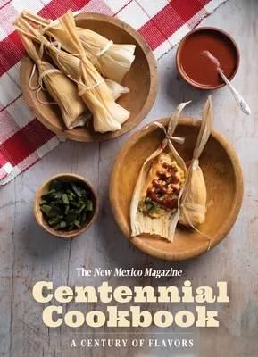 Az Új Mexikó Magazin százéves szakácskönyve: Az ízek évszázada - The New Mexico Magazine Centennial Cookbook: A Century of Flavors