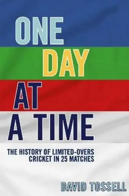 One Day at a Time - A Limited-Overs krikett története 25 mérkőzésben - One Day at a Time - The History of Limited-Overs Cricket in 25 Matches