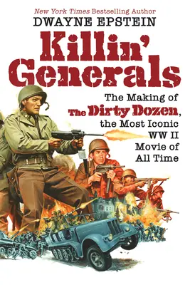 Killin' Generals: Minden idők legikonikusabb második világháborús filmjének, a Piszkos tucatnak a forgatása - Killin' Generals: The Making of the Dirty Dozen, the Most Iconic WW II Movie of All Time