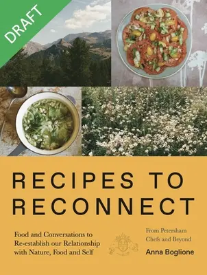 Receptek az újrakapcsolódáshoz: Ételek és beszélgetések a természet, az étel és az én közötti kapcsolat helyreállításához - Recipes to Reconnect: Food and Conversations to Re-Establish the Relationship Between Nature, Food and Self