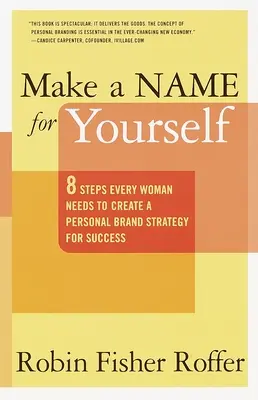 Tegyél nevet magadnak: Nyolc lépés, amelyre minden nőnek szüksége van a személyes márkastratégia megalkotásához a siker érdekében - Make a Name for Yourself: Eight Steps Every Woman Needs to Create a Personal Brand Strategy for Success