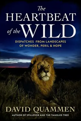 The Heartbeat of the Wild: Dispatches from Landscapes of Wonder, Peril, and Hope (A vadon szívverése: Beszámolók a csodák, a veszély és a remény tájairól) - The Heartbeat of the Wild: Dispatches from Landscapes of Wonder, Peril, and Hope