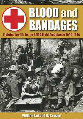 Vér és kötszerek: Harc az életért a Ramc tábori mentőautóban 1940-1946 - Blood and Bandages: Fighting for Life in the Ramc Field Ambulance 1940-1946