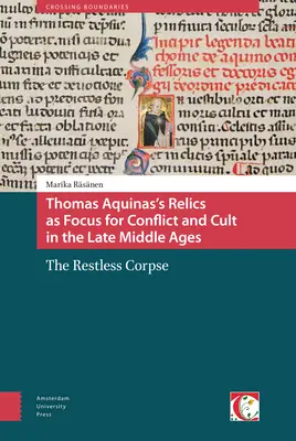 Aquinói Tamás ereklyéi mint a konfliktus és a kultusz fókuszpontjai a késő középkorban: A nyugtalan holttest - Thomas Aquinas's Relics as Focus for Conflict and Cult in the Late Middle Ages: The Restless Corpse