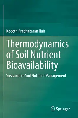 A talaj tápanyag-biohasznosulásának termodinamikája: Fenntartható talaj-tápanyaggazdálkodás - Thermodynamics of Soil Nutrient Bioavailability: Sustainable Soil Nutrient Management