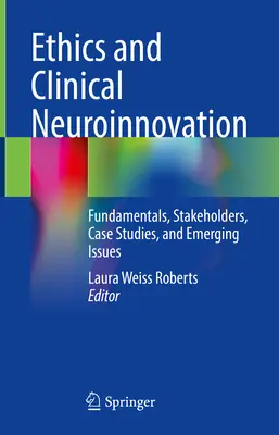 Etika és klinikai neuroinnováció: Alapelvek, érdekeltek, esettanulmányok és új kérdések - Ethics and Clinical Neuroinnovation: Fundamentals, Stakeholders, Case Studies, and Emerging Issues