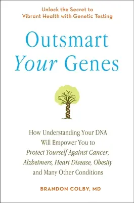 Outsmart Your Genes: How Understanding Your DNA Will Understanding Your DNA Will Empowered You to Protected Yourself Against Cancer, a Lzheimer's, Heart Disease, Obesity, - Outsmart Your Genes: How Understanding Your DNA Will Empower You to Protect Yourself Against Cancer, a Lzheimer's, Heart Disease, Obesity,