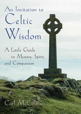 Meghívás a kelta bölcsességre - Egy kis útmutató a misztériumokhoz, a szellemhez és az együttérzéshez (McColman Carl (Carl McColman)) - Invitation to Celtic Wisdom - A Little Guide to Mystery, Spirit, and Compassion (McColman Carl (Carl McColman))