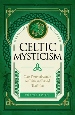 Kelta miszticizmus: A személyes útmutató a kelta és druida hagyományokhoz - Celtic Mysticism: Your Personal Guide to Celtic and Druid Tradition