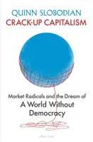 Crack-Up Capitalism - Piaci radikálisok és a demokrácia nélküli világ álma - Crack-Up Capitalism - Market Radicals and the Dream of a World Without Democracy