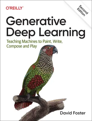 Generatív mélytanulás: Gépeket tanítani festeni, írni, komponálni és játszani - Generative Deep Learning: Teaching Machines to Paint, Write, Compose, and Play