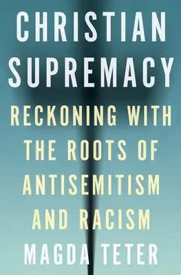 Keresztény felsőbbrendűség: Számvetés az antiszemitizmus és a rasszizmus gyökereivel - Christian Supremacy: Reckoning with the Roots of Antisemitism and Racism