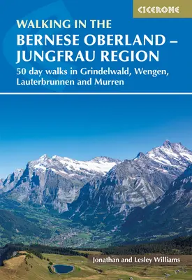 Gyaloglás a Berni Felvidéken - Grindelwald, Wengen, Lauterbrunnen és Murren: 50 napi gyalogtúra a Jungfrau régiójában - Walking in the Bernese Oberland - Grindelwald, Wengen, Lauterbrunnen, and Murren: 50 Day Walks in the Jungfrau Region