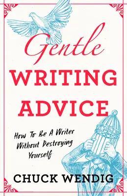 Szelíd írói tanácsok: Hogyan legyél író anélkül, hogy tönkretennéd magadat? - Gentle Writing Advice: How to Be a Writer Without Destroying Yourself