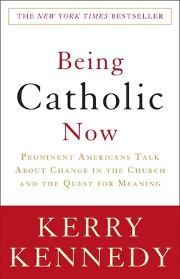 Katolikusnak lenni most: Prominens amerikaiak beszélnek az egyházi változásokról és az értelem kereséséről - Being Catholic Now: Prominent Americans Talk about Change in the Church and the Quest for Meaning