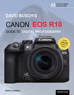 David Busch Canon EOS R10 digitális fényképezéssel kapcsolatos útmutatója - David Busch's Canon EOS R10 Guide to Digital Photography